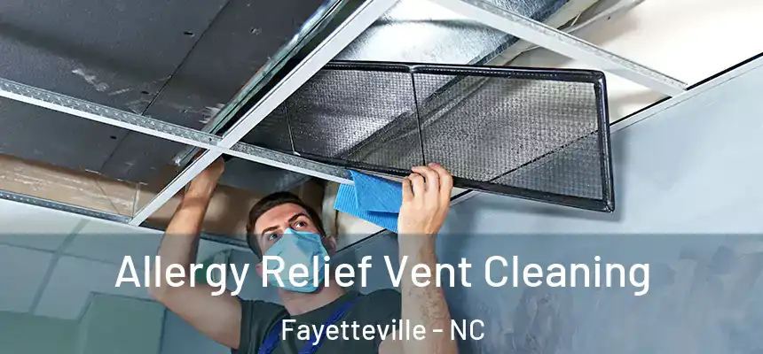 Allergy Relief Vent Cleaning Fayetteville - NC