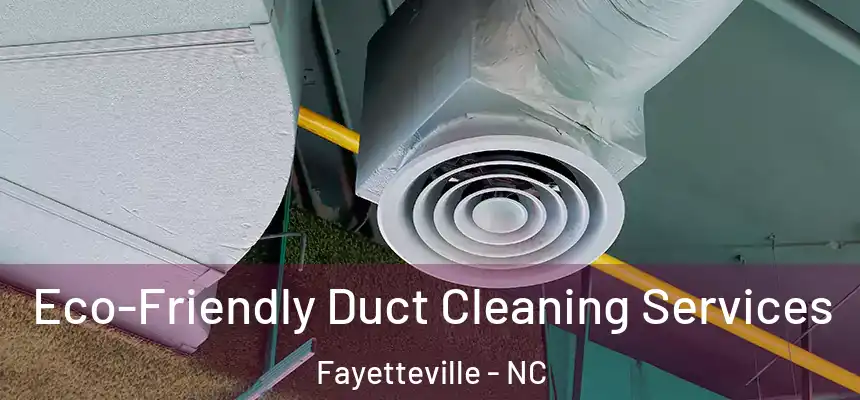  Eco-Friendly Duct Cleaning Services Fayetteville - NC