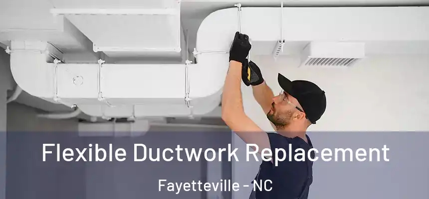  Flexible Ductwork Replacement Fayetteville - NC