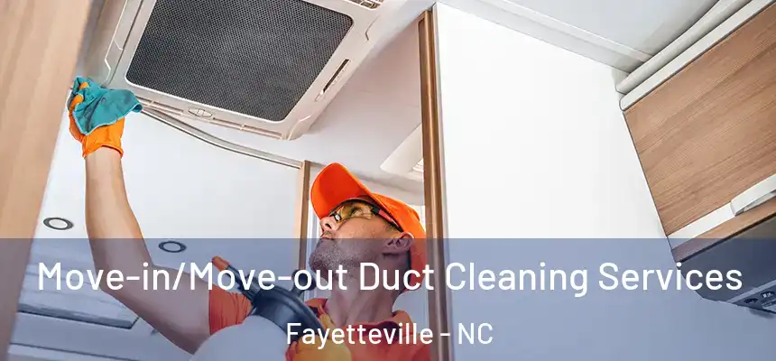 Move-in/Move-out Duct Cleaning Services Fayetteville - NC