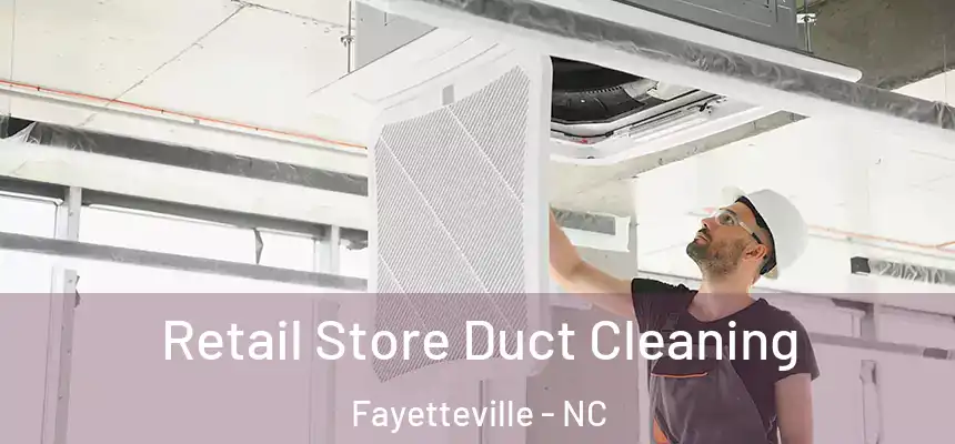 Retail Store Duct Cleaning Fayetteville - NC