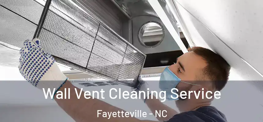 Wall Vent Cleaning Service Fayetteville - NC